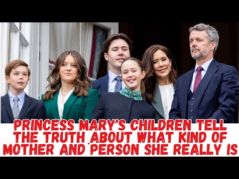 Princess Mary's children tell the truth about what kind of mother and person she really is.